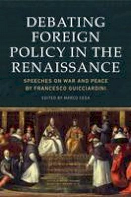 Marco Cesa - Debating Foreign Policy in the Renaissance: Speeches on War and Peace by Francesco Guicciardini - 9781474415040 - V9781474415040