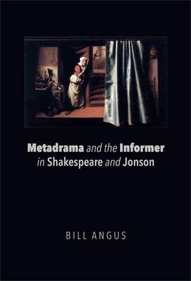 Bill Angus - Metadrama and the Informer in Shakespeare and Jonson - 9781474415118 - V9781474415118