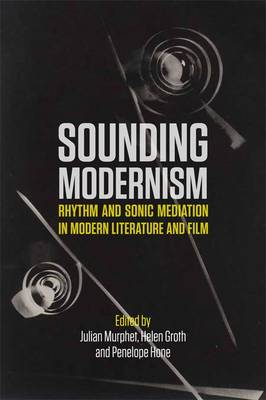 Julian Murphet - Sounding Modernism: Rhythm and Sonic Mediation in Modern Literature and Film - 9781474416368 - V9781474416368
