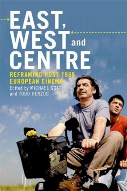 Michael Gott - East, West and Centre: Reframing post-1989 European Cinema - 9781474420921 - V9781474420921