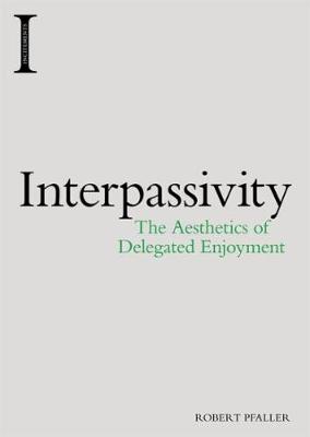 Robert Pfaller - Interpassivity: The Aesthetics of Delegated Enjoyment - 9781474422932 - 9781474422932
