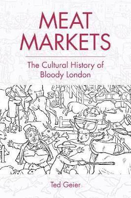 Ted Geier - Meat Markets: The Cultural History of Bloody London - 9781474424714 - V9781474424714