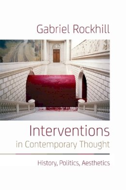 Gabriel Rockhill - Interventions in Contemporary Thought: History, Politics, Aesthetics - 9781474425858 - V9781474425858