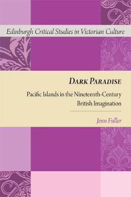 Jennifer Fuller - Dark Paradise: Pacific Islands in the Nineteenth-Century British Imagination - 9781474426114 - V9781474426114