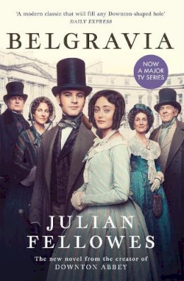 Julian Fellowes - Julian Fellowes's Belgravia: Now a major TV series, from the creator of DOWNTON ABBEY - 9781474614252 - 9781474614252