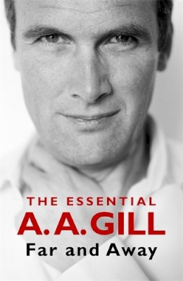 Adrian Gill - Far and Away: The Essential A.A. Gill - 9781474617376 - 9781474617376
