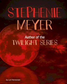 Mortensen, Lori - Stephenie Meyer: Author of the Twilight Series (Snap Books: Famous Female Authors) - 9781474728560 - V9781474728560
