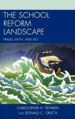 Tienken, Christopher H.; Orlich, Donald C. - The School Reform Landscape. Fraud, Myth, and Lies.  - 9781475802573 - V9781475802573