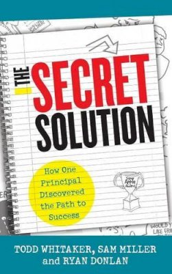 Whitaker, Todd; Miller, Sam; Donlan, Ryan A. - The Secret Solution. How One Principal Discovered the Path to Success.  - 9781475806137 - V9781475806137