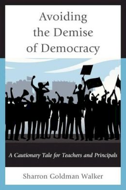Sharron Goldman Walker - Avoiding the Demise of Democracy: A Cautionary Tale for Teachers and Principals - 9781475806229 - V9781475806229