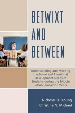 Nicholas D. Young - Betwixt and Between: Understanding and Meeting the Social and Emotional Development Needs of Students During the Middle School Transition Years - 9781475808414 - V9781475808414
