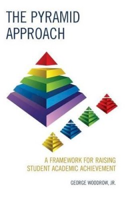 George Jr. Woodrow - The Pyramid Approach: A Framework for Raising Student Academic Achievement - 9781475813500 - V9781475813500