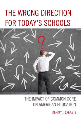 Ernest J. Zarra - The Wrong Direction for Today´s Schools: The Impact of Common Core on American Education - 9781475814286 - V9781475814286
