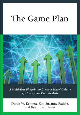 Daron W. Kennett - The Game Plan: A Multi-Year Blueprint to Create a School Culture of Literacy and Data Analysis - 9781475815160 - V9781475815160