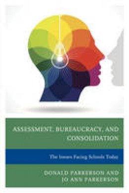 Donald Parkerson - Assessment, Bureaucracy, and Consolidation: The Issues Facing Schools Today - 9781475817003 - V9781475817003