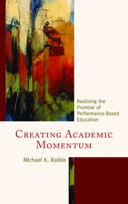 Raible, Michael K. - Creating Academic Momentum: Realizing the Promise of Performance-Based Education - 9781475821208 - V9781475821208