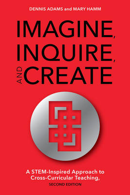 Dennis Adams - Imagine, Inquire, and Create: A STEM-Inspired Approach to Cross-Curricular Teaching - 9781475821772 - V9781475821772