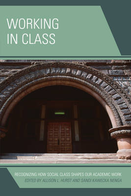 Hurst, Allison L., Nenga, Sandi Kawecka - Working in Class: Recognizing How Social Class Shapes Our Academic Work - 9781475822526 - V9781475822526