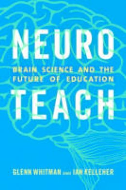 Glenn Whitman - Neuroteach: Brain Science and the Future of Education - 9781475825350 - V9781475825350