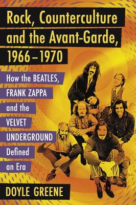 Doyle Greene - Rock, Counterculture and the Avant-Garde, 1966-1970: How the Beatles, Frank Zappa and the Velvet Underground Defined an Era - 9781476662145 - V9781476662145