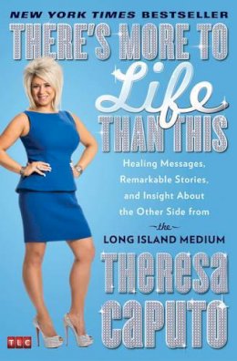 Theresa Caputo - There´s More to Life Than This: Healing Messages, Remarkable Stories, and Insight About the Other Side from the Long Island Medium - 9781476727080 - V9781476727080