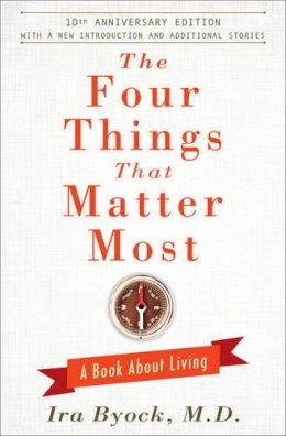 Ira Byock - The Four Things That Matter Most - 10th Anniversary Edition. A Book About Living.  - 9781476748535 - V9781476748535