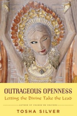 Tosha Silver - Outrageous Openness: Letting the Divine Take the Lead - 9781476793481 - V9781476793481