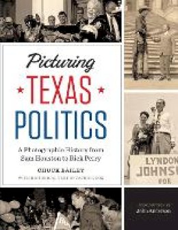 Chuck Bailey - Picturing Texas Politics: A Photographic History from Sam Houston to Rick Perry - 9781477302545 - V9781477302545