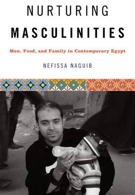 Nefissa Naguib - Nurturing Masculinities: Men, Food, and Family in Contemporary Egypt - 9781477307106 - V9781477307106 Nefissa Naguib - Nurturing Masculinities: Men, Food, and Family in Contemporary Egypt - 9781477307106 - V9781477307106