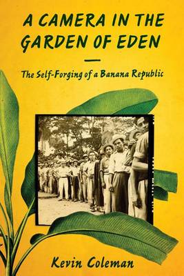 Kevin Coleman - A Camera in the Garden of Eden: The Self-Forging of a Banana Republic - 9781477308554 - V9781477308554