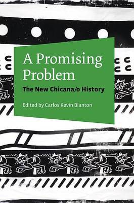 Carlos Kevi Blanton - A Promising Problem: The New Chicana/o History - 9781477309032 - V9781477309032