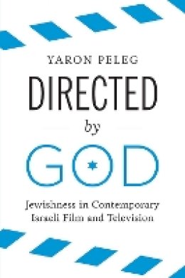 Yaron Peleg - Directed by God: Jewishness in Contemporary Israeli Film and Television - 9781477309506 - V9781477309506