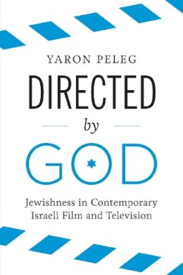 Yaron Peleg - Directed by God: Jewishness in Contemporary Israeli Film and Television - 9781477309513 - V9781477309513