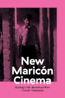 Vinodh Venkatesh - New Maricón Cinema: Outing Latin American Film - 9781477310144 - V9781477310144