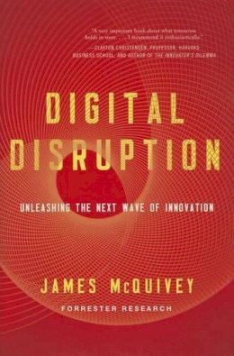 James Mcquivey - Digital Disruption: Unleashing the Next Wave of Innovation - 9781477800126 - V9781477800126