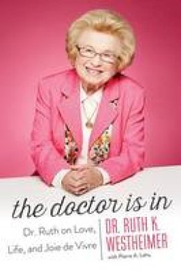 Dr. Ruth K. Westheimer - The Doctor Is In: Dr. Ruth on Love, Life, and Joie de Vivre - 9781477828366 - V9781477828366