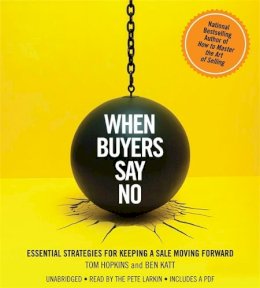 Hopkins, Tom, Katt, Ben - When Buyers Say No: Essential Strategies for Keeping a Sale Moving Forward - 9781478926986 - V9781478926986