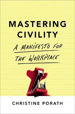 Christine Porath - Mastering Civility: A Manifesto for the Workplace - 9781478947899 - V9781478947899