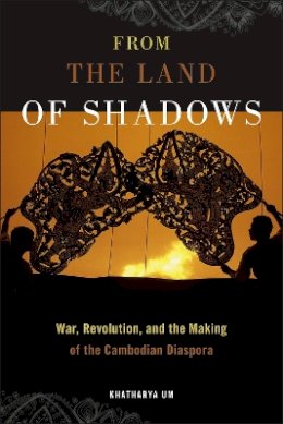 Khatharya Um - From the Land of Shadows: War, Revolution, and the Making of the Cambodian Diaspora - 9781479804733 - V9781479804733