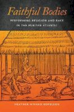 Heather Miyano Kopelson - Faithful Bodies: Performing Religion and Race in the Puritan Atlantic - 9781479805006 - V9781479805006