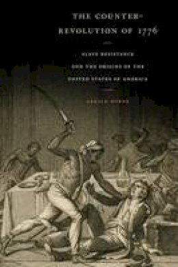 Gerald Horne - The Counter-Revolution of 1776: Slave Resistance and the Origins of the United States of America - 9781479806898 - V9781479806898