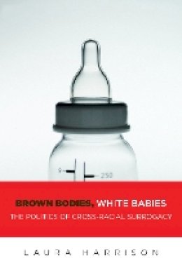 Laura Harrison - Brown Bodies, White Babies: The Politics of Cross-Racial Surrogacy - 9781479808175 - V9781479808175