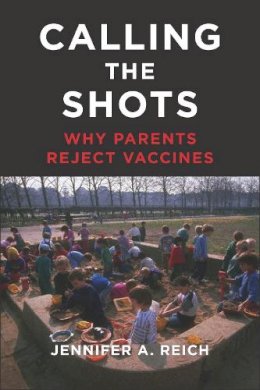 Jennifer A. Reich - Calling the Shots: Why Parents Reject Vaccines - 9781479812790 - V9781479812790