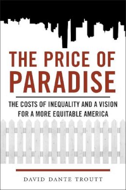 David Dante Troutt - The Price of Paradise. The Costs of Inequality and a Vision for a More Equitable America.  - 9781479828807 - V9781479828807