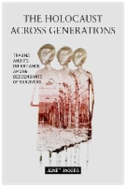 Janet Jacobs - The Holocaust Across Generations. Trauma and its Inheritance Among Descendants of Survivors.  - 9781479833566 - V9781479833566
