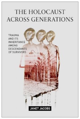 Janet Jacobs - The Holocaust Across Generations. Trauma and its Inheritance Among Descendants of Survivors.  - 9781479839292 - V9781479839292