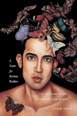 Hiram P Rez - A Taste for Brown Bodies: Gay Modernity and Cosmopolitan Desire (Sexual Cultures) - 9781479845866 - V9781479845866