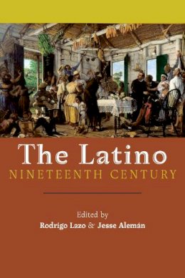 Jesse Alem N - The Latino Nineteenth Century. Archival Encounters in American Literary History.  - 9781479855872 - V9781479855872