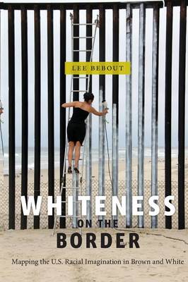 Lee Bebout - Whiteness on the Border: Mapping the US Racial Imagination in Brown and White (Nation of Nations) - 9781479858538 - V9781479858538