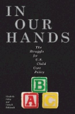 Elizabeth Palley - In Our Hands: The Struggle for U.S. Child Care Policy (Families, Law, and Society) - 9781479862658 - V9781479862658